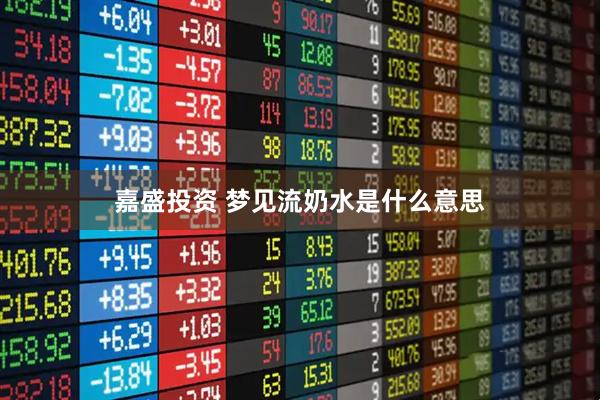 嘉盛投资 梦见流奶水是什么意思
